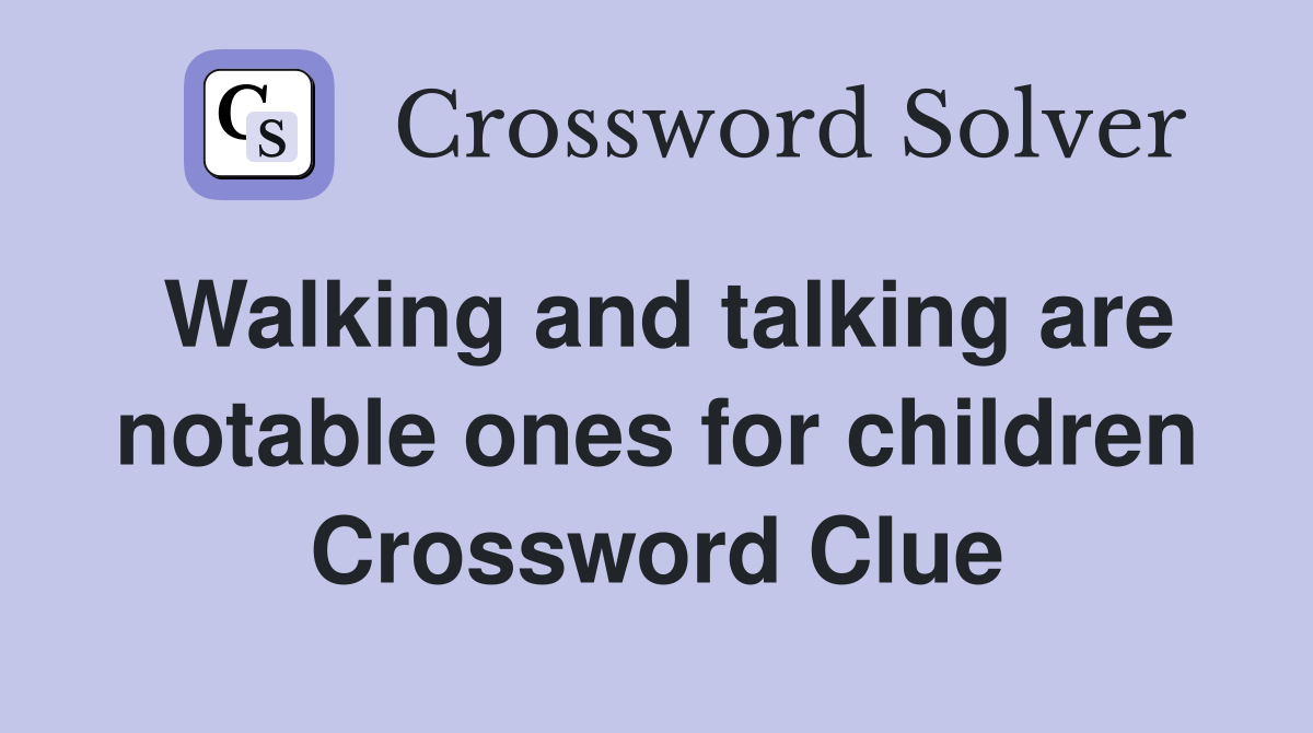 Walking and talking are notable ones for children Crossword Clue