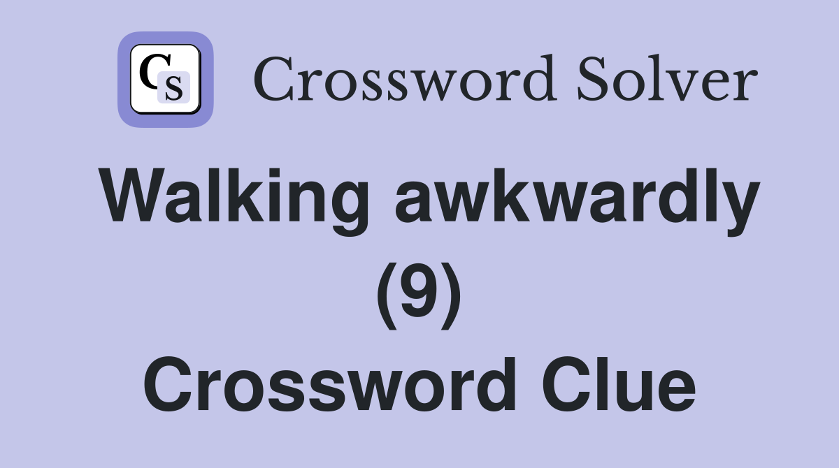 Walking awkwardly (9) Crossword Clue