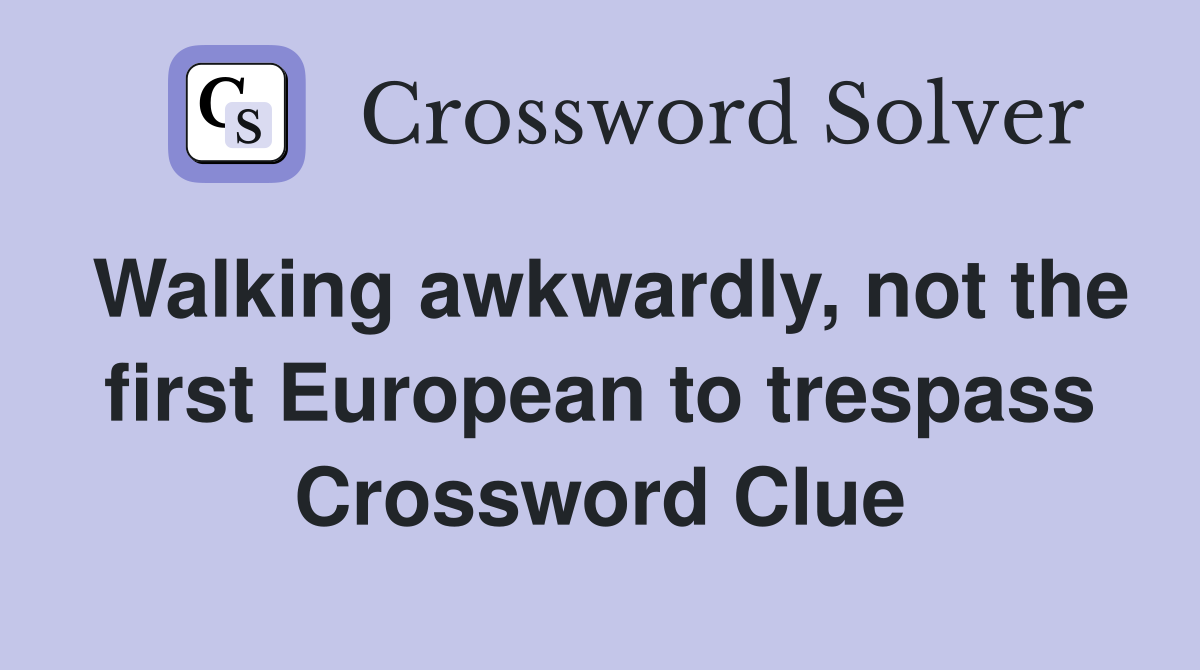 Walking awkwardly, not the first European to trespass Crossword Clue