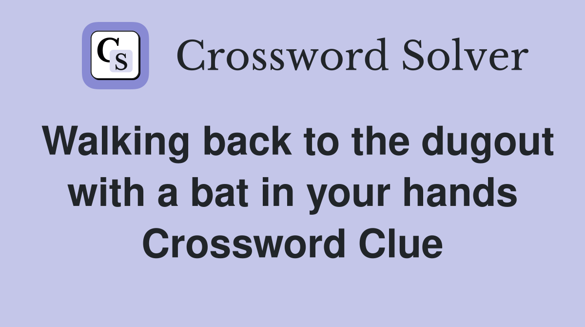 Walking back to the dugout with a bat in your hands Crossword Clue