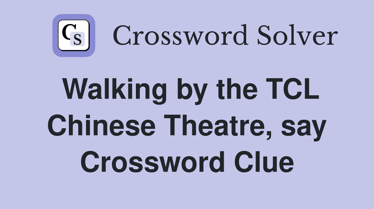 Walking by the TCL Chinese Theatre, say Crossword Clue