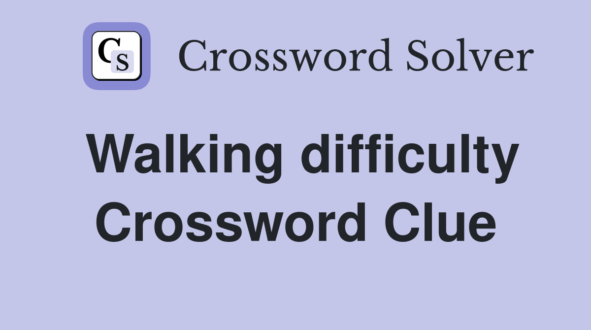 Walking difficulty Crossword Clue