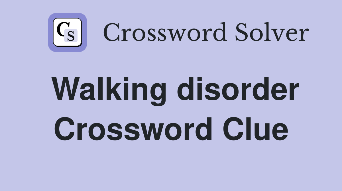 Walking disorder Crossword Clue