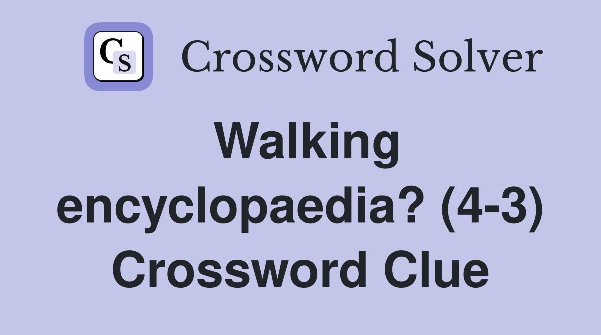 Walking encyclopaedia? (4-3) Crossword Clue