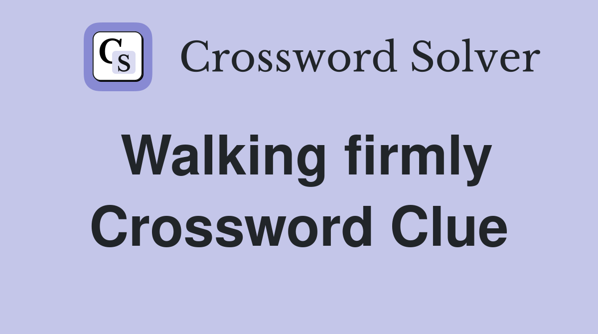 Walking firmly Crossword Clue