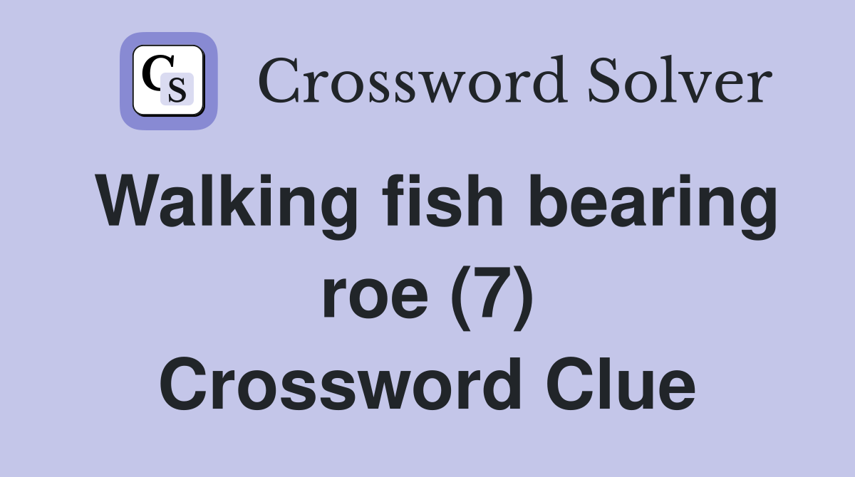 Walking fish bearing roe (7) Crossword Clue