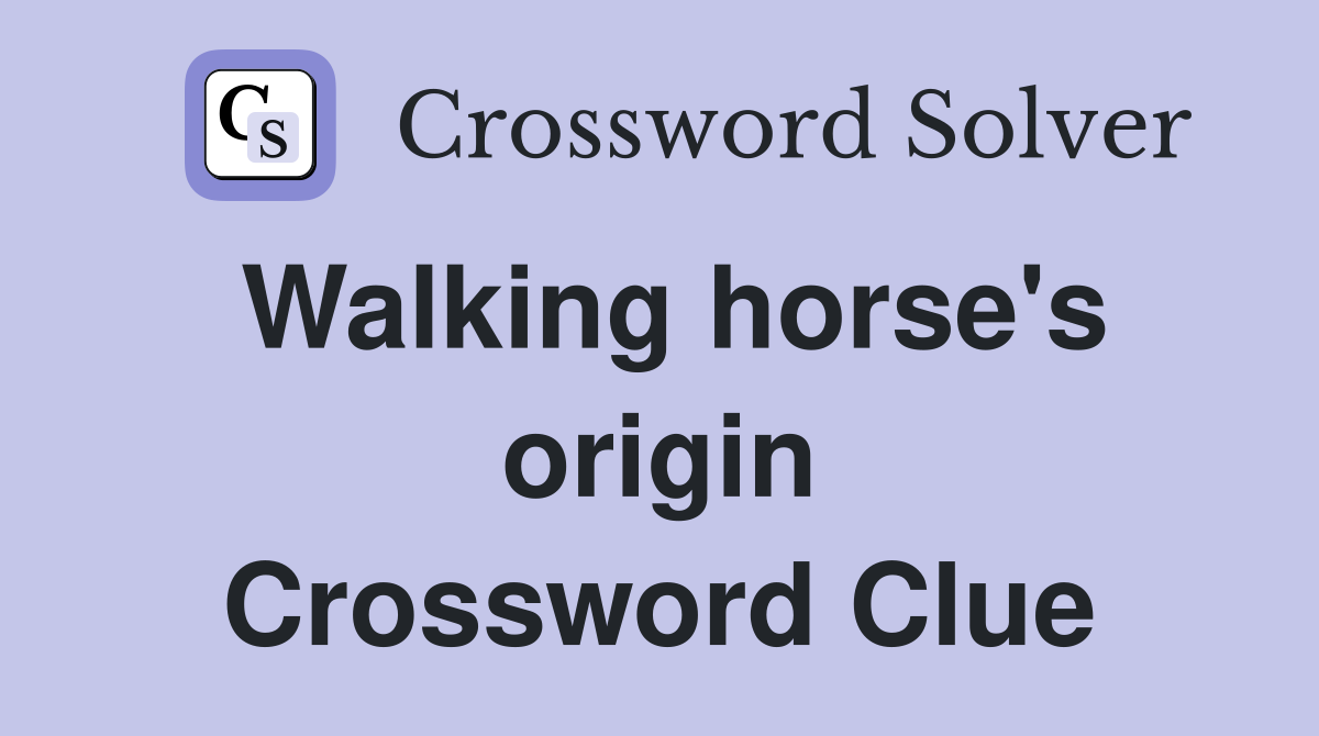 Walking horse's origin Crossword Clue