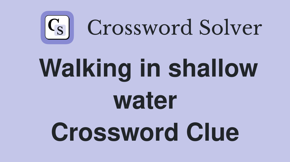 Walking in shallow water Crossword Clue