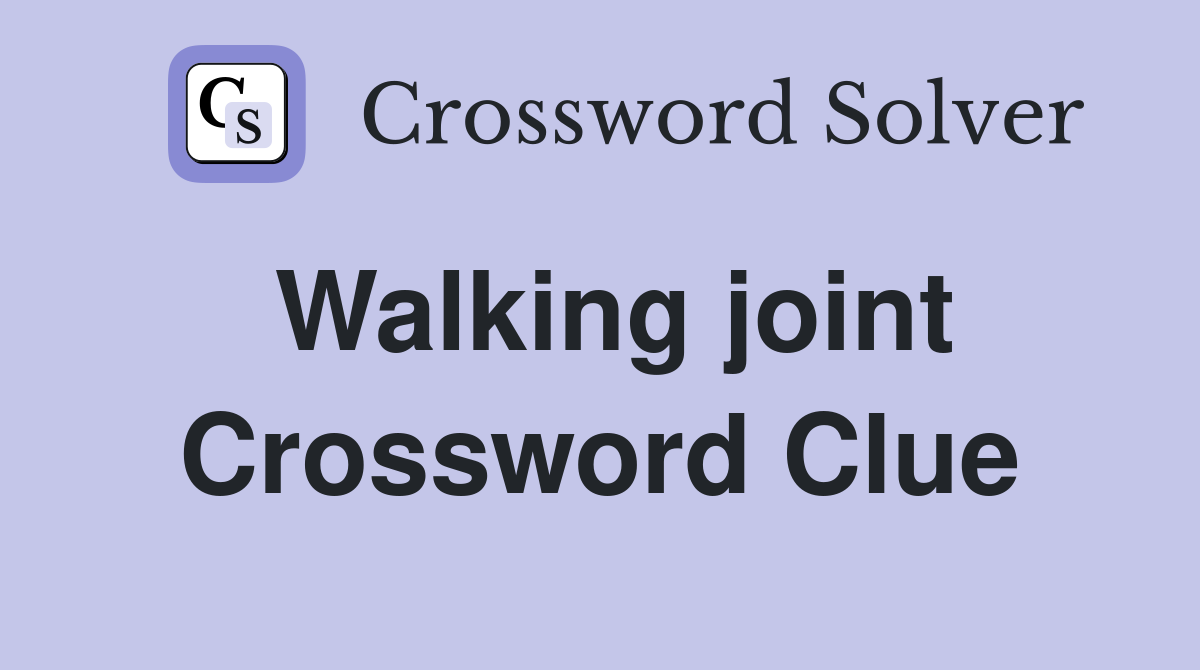 Walking joint Crossword Clue