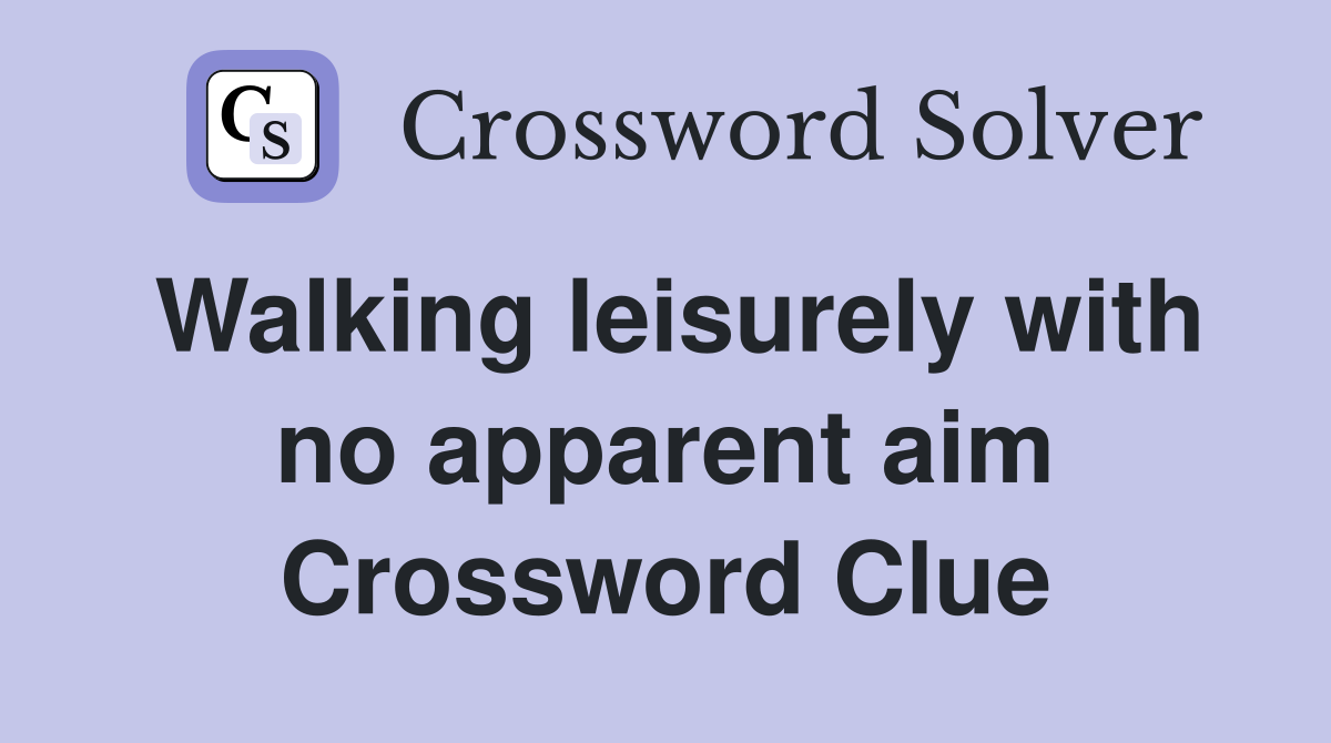 Walking leisurely with no apparent aim Crossword Clue