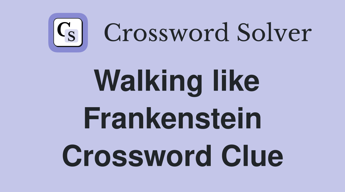 Walking like Frankenstein Crossword Clue
