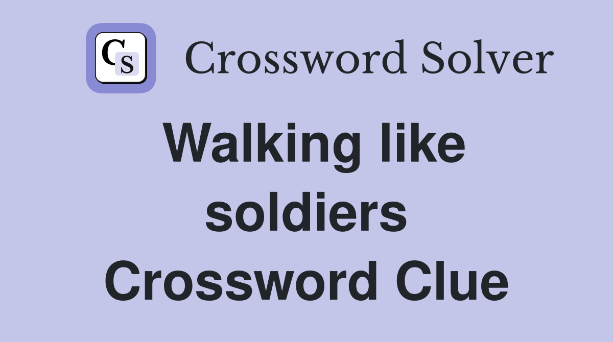 Walking like soldiers Crossword Clue