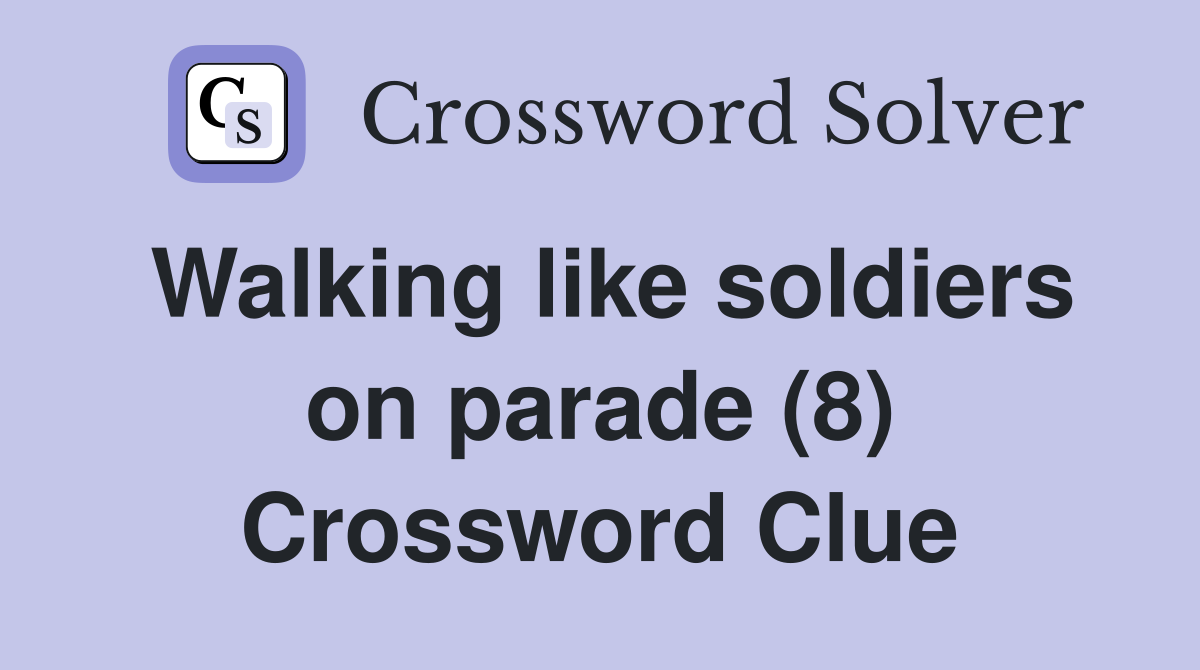 Walking like soldiers on parade (8) Crossword Clue