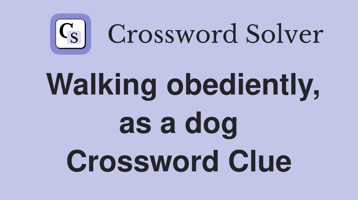 Walking obediently, as a dog Crossword Clue