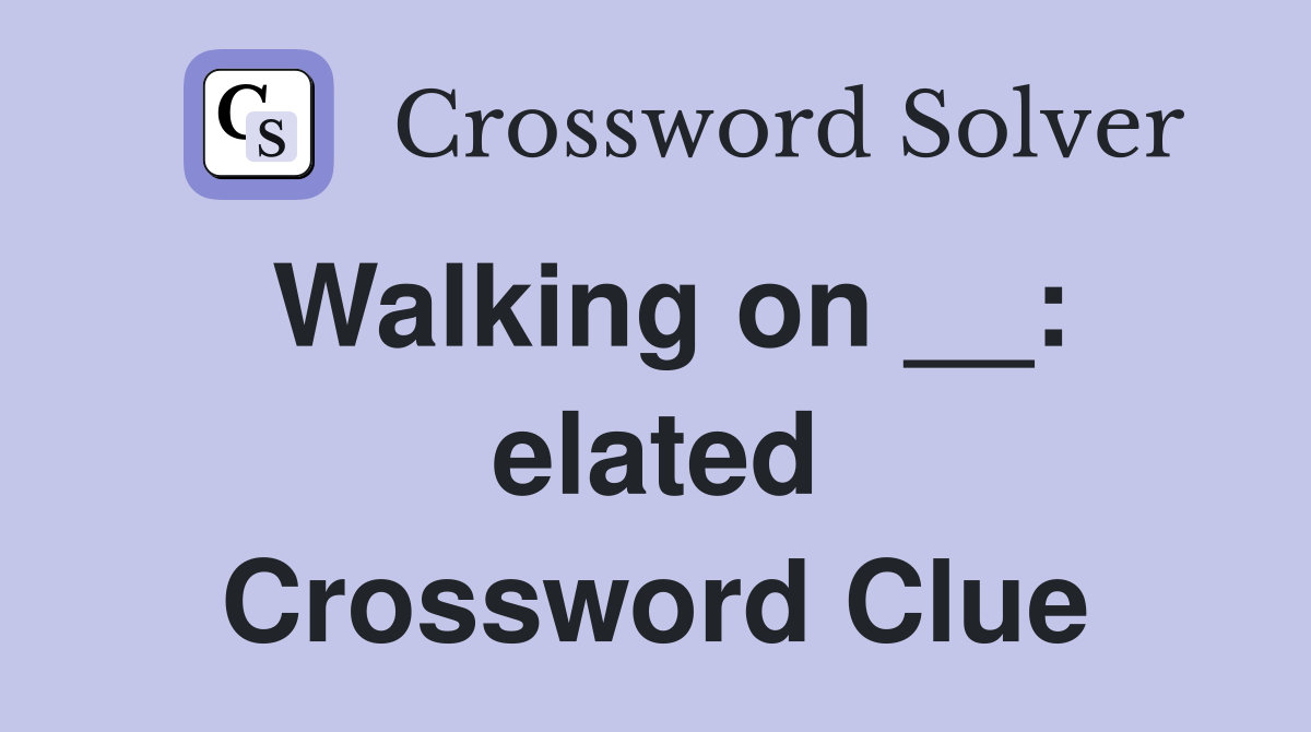 Walking on __: elated Crossword Clue