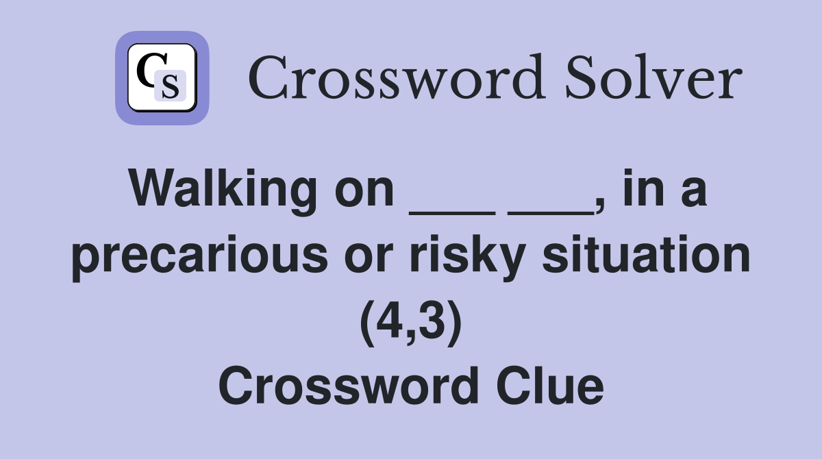 Walking on ___ ___, in a precarious or risky situation (4,3) Crossword Clue
