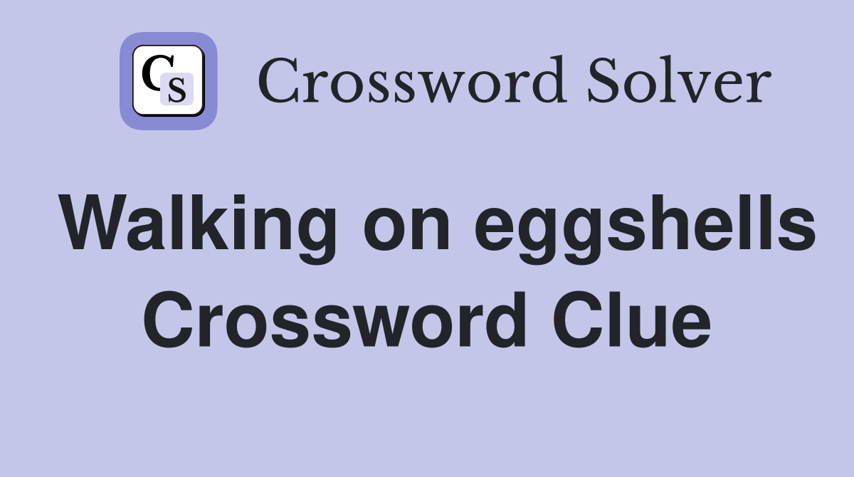 Walking on eggshells Crossword Clue