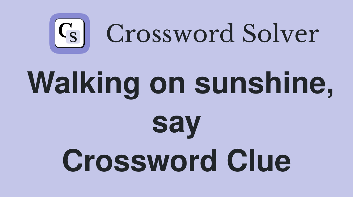 Walking on sunshine, say Crossword Clue