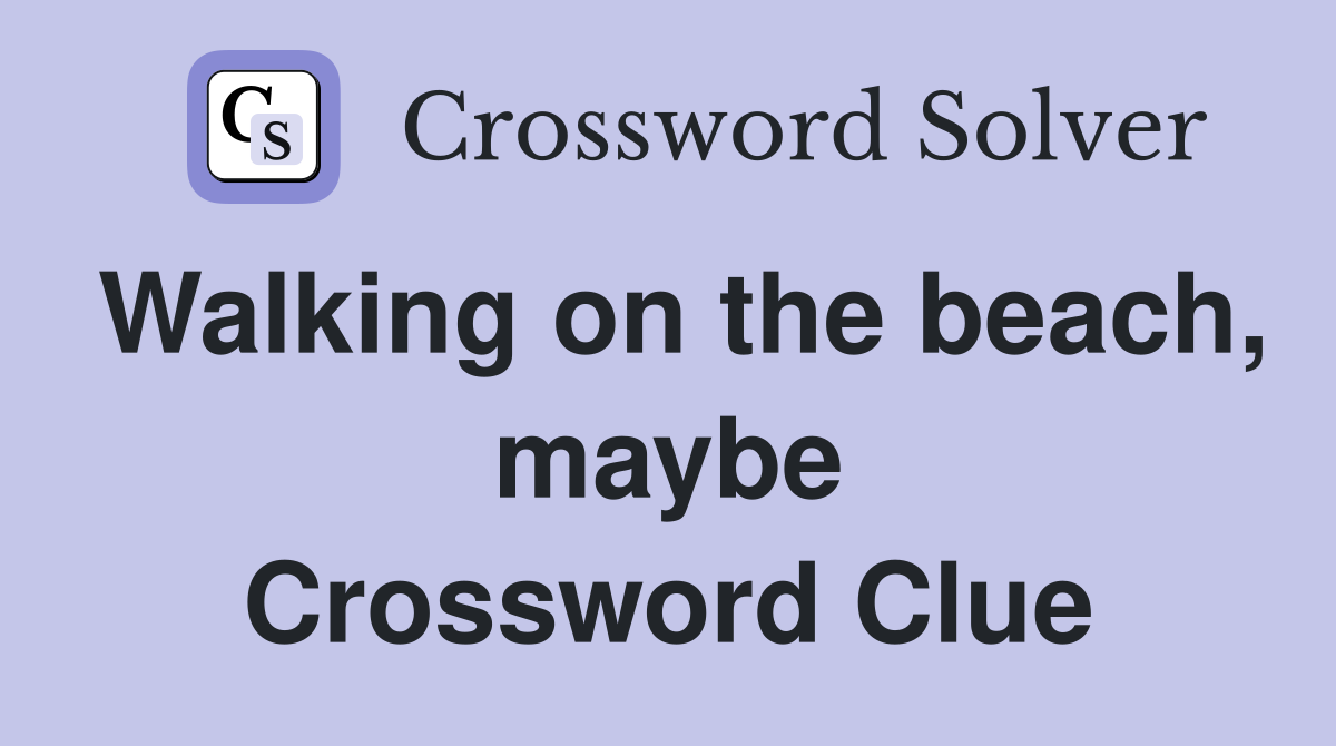 Walking on the beach, maybe Crossword Clue