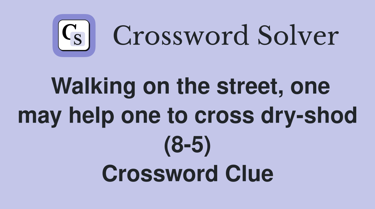 Walking on the street, one may help one to cross dry-shod (8-5) Crossword Clue