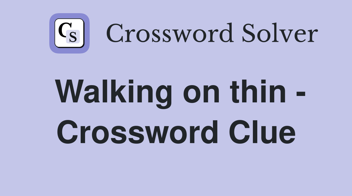 Walking on thin - Crossword Clue