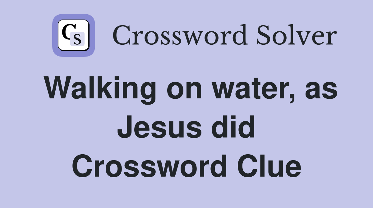 Walking on water, as Jesus did Crossword Clue