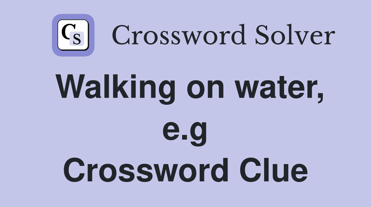 Walking on water, e.g Crossword Clue