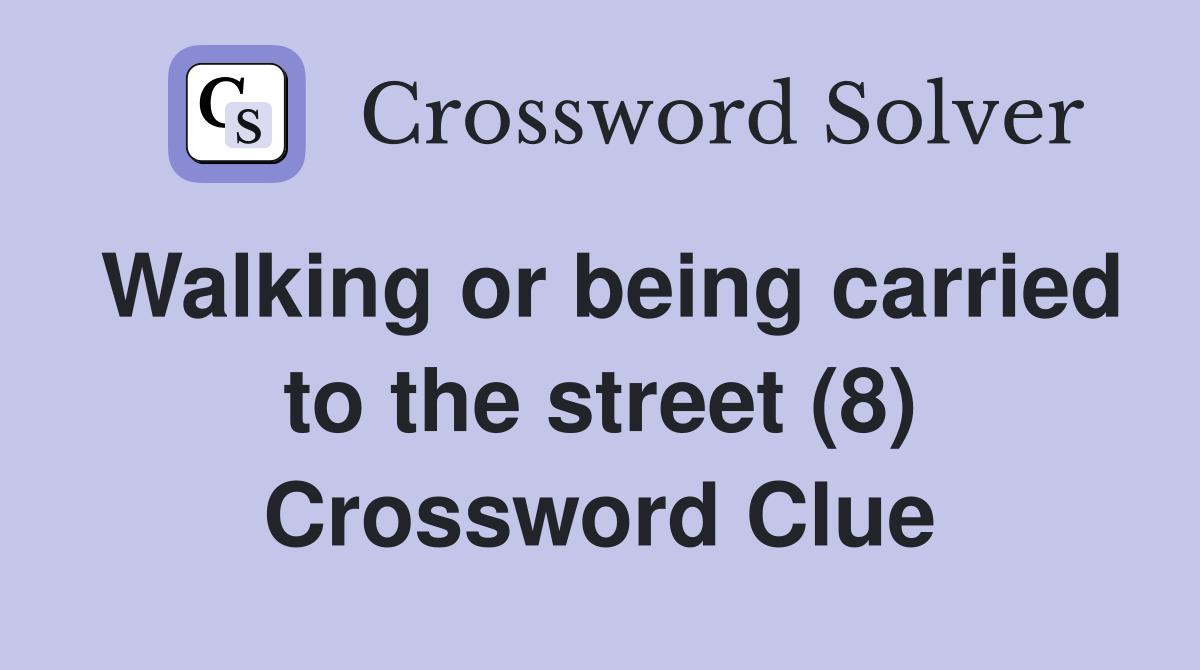 Walking or being carried to the street (8) Crossword Clue