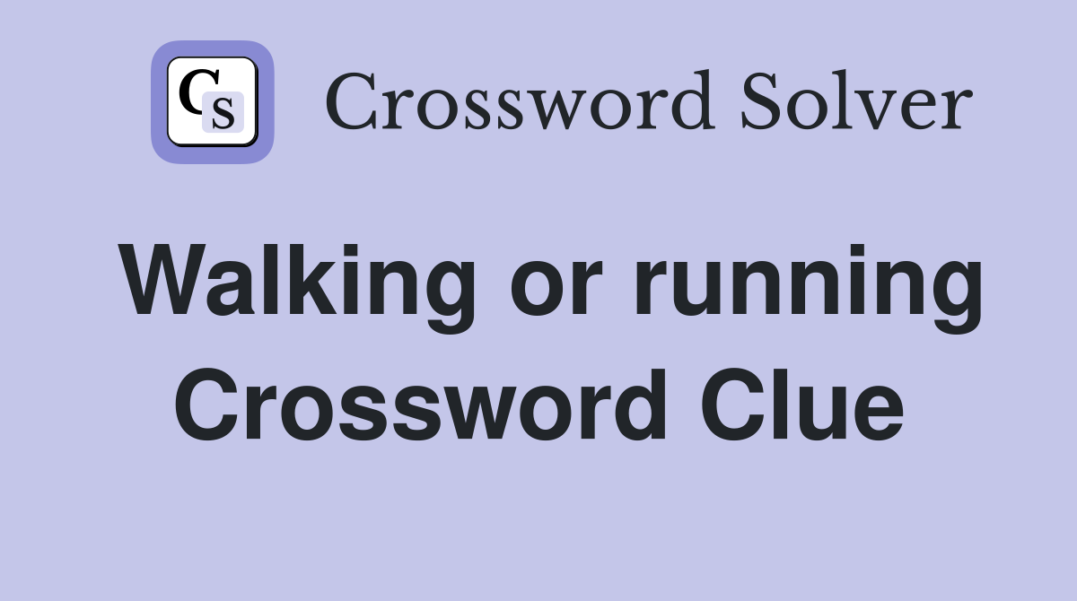 Walking or running Crossword Clue