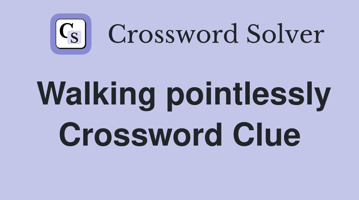 Walking pointlessly Crossword Clue
