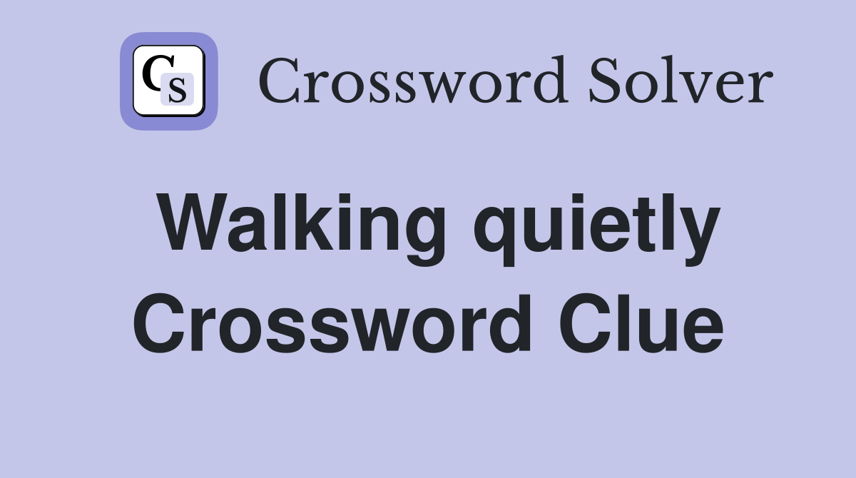 Walking quietly Crossword Clue