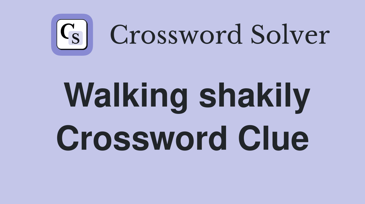 Walking shakily Crossword Clue