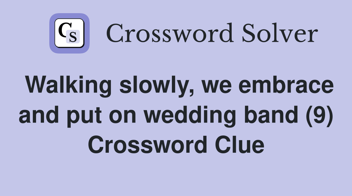 Walking slowly, we embrace and put on wedding band (9) Crossword Clue