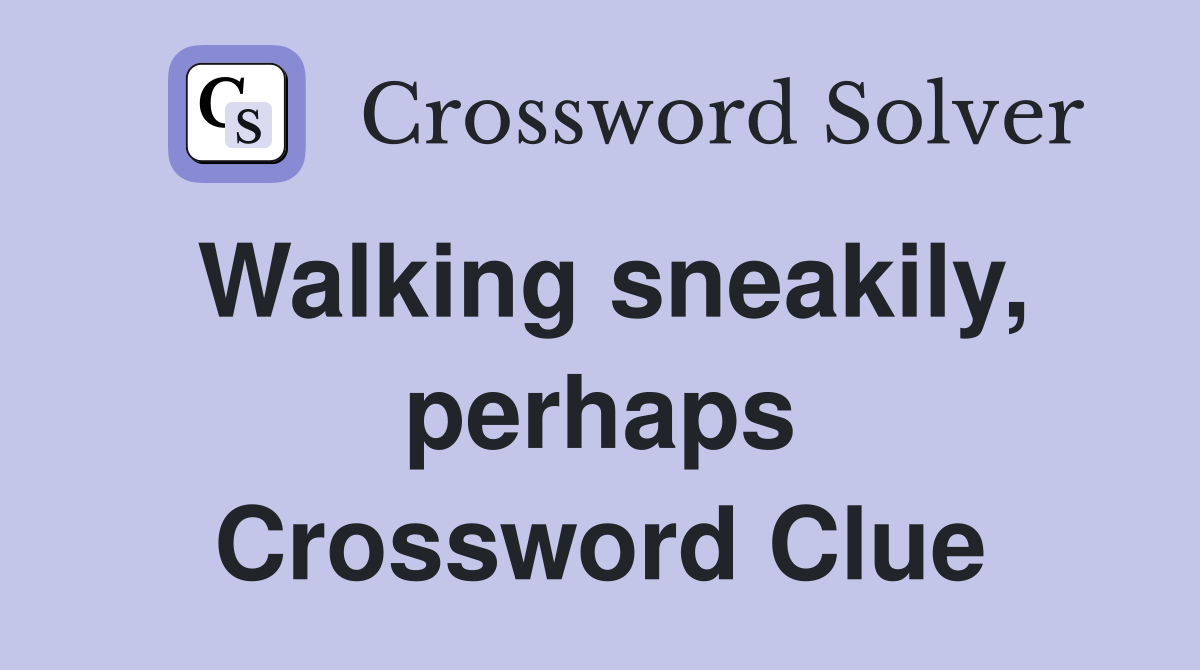 Walking sneakily, perhaps Crossword Clue