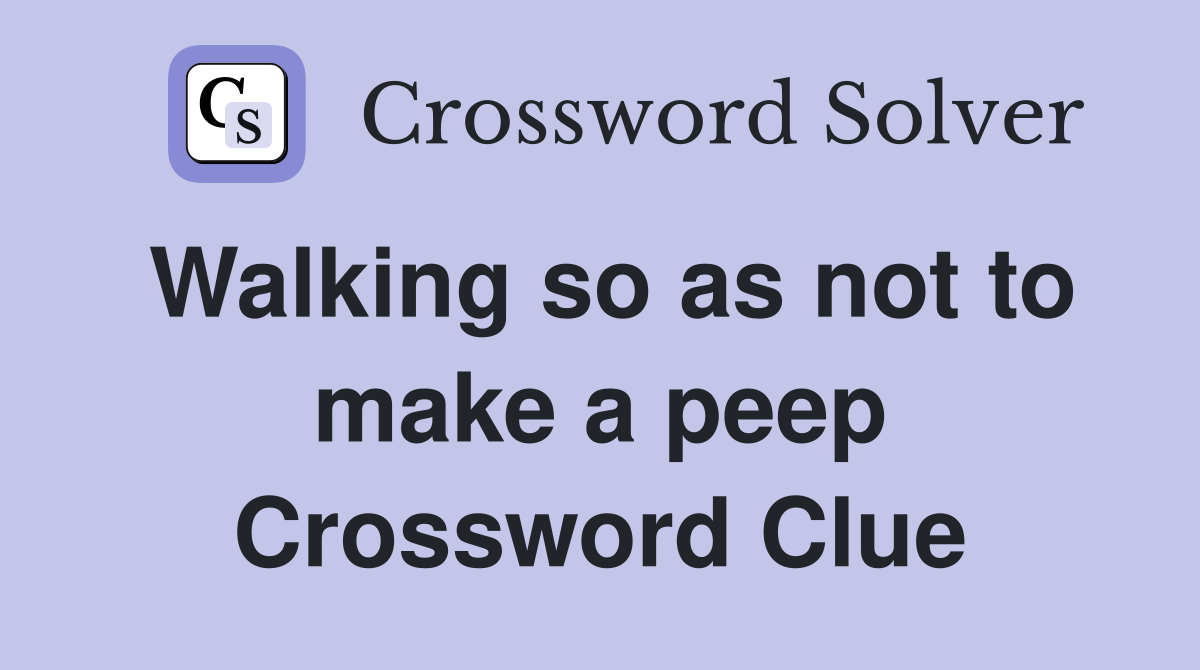 Walking so as not to make a peep Crossword Clue