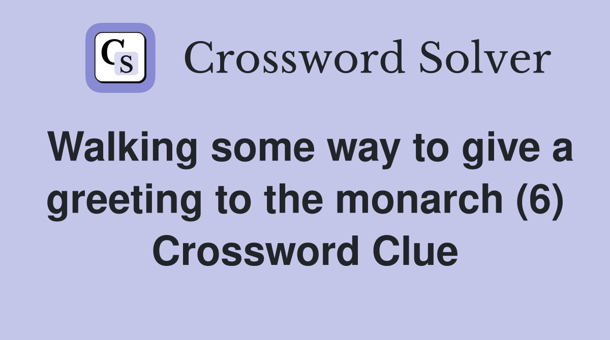 Walking some way to give a greeting to the monarch (6) Crossword Clue
