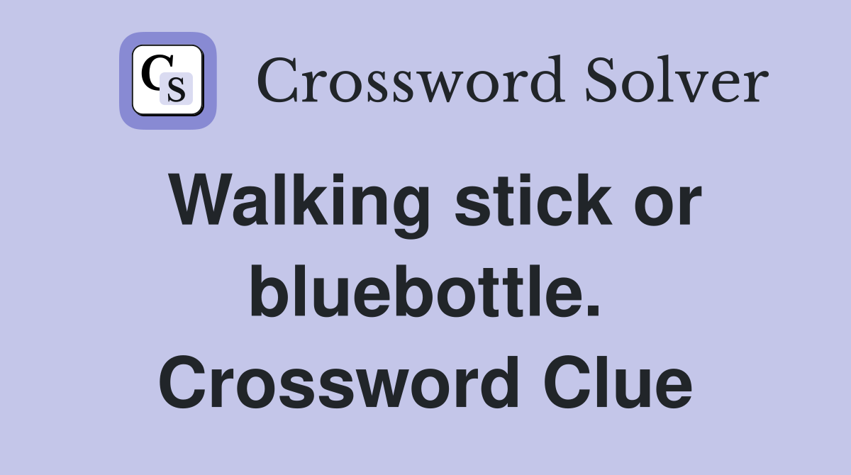Walking stick or bluebottle. Crossword Clue