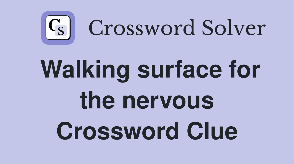 Walking surface for the nervous Crossword Clue