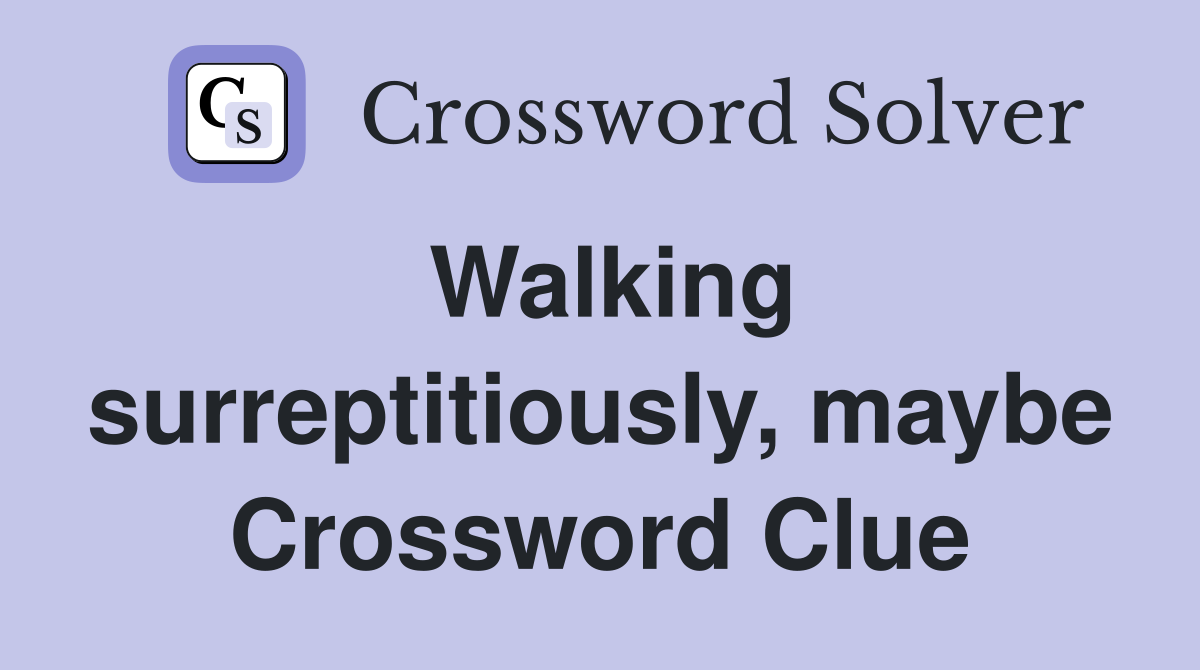 Walking surreptitiously, maybe Crossword Clue