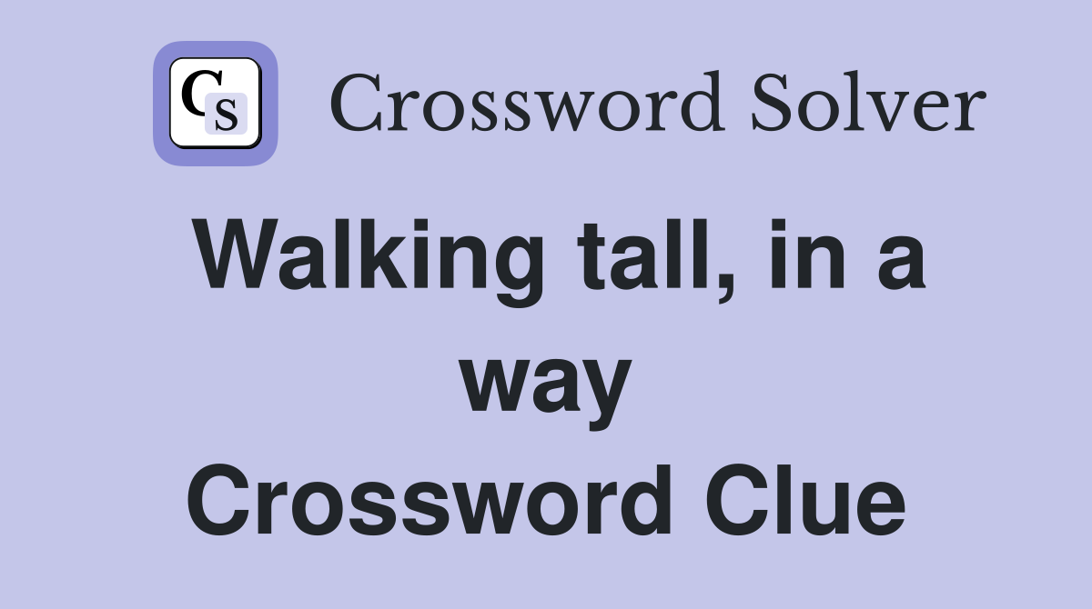 Walking tall, in a way Crossword Clue