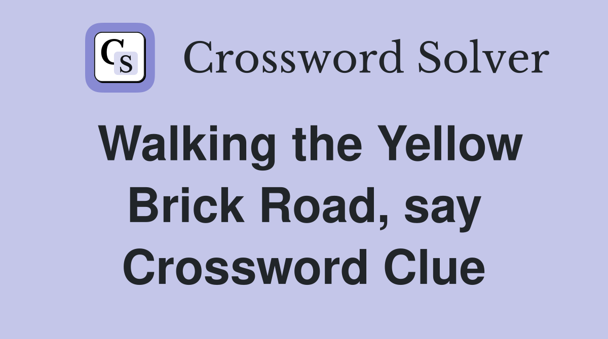 Walking the Yellow Brick Road, say Crossword Clue