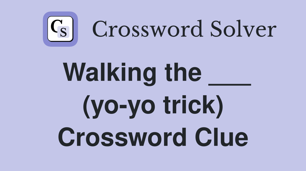 Walking the ___ (yo-yo trick) Crossword Clue