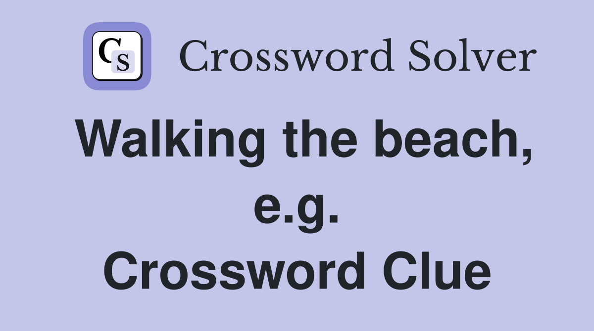 Walking the beach, e.g. Crossword Clue