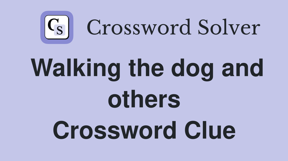 Walking the dog and others Crossword Clue