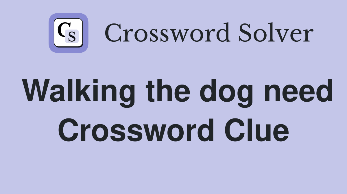 Walking the dog need Crossword Clue