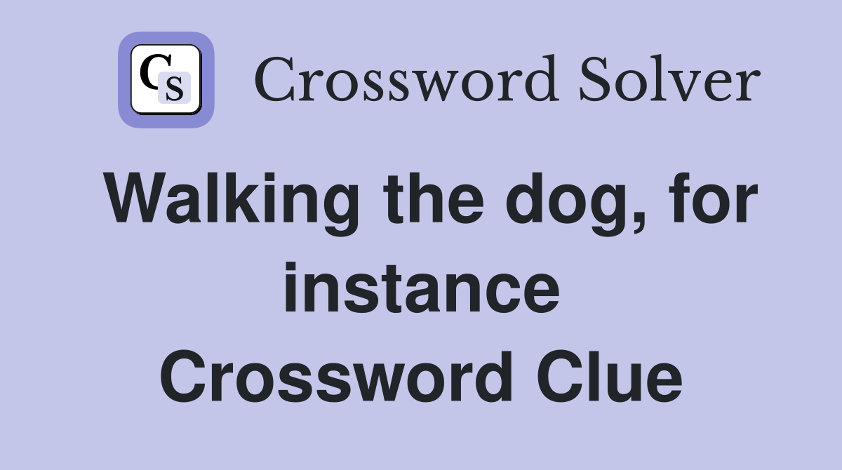 Walking the dog, for instance Crossword Clue