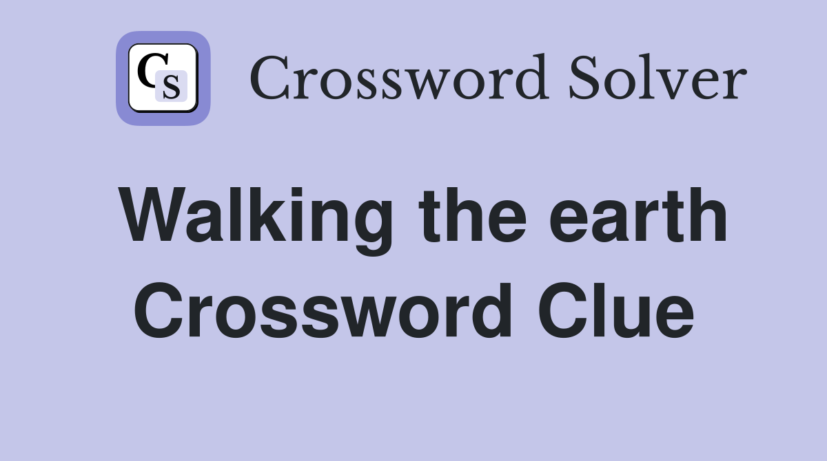 Walking the earth Crossword Clue