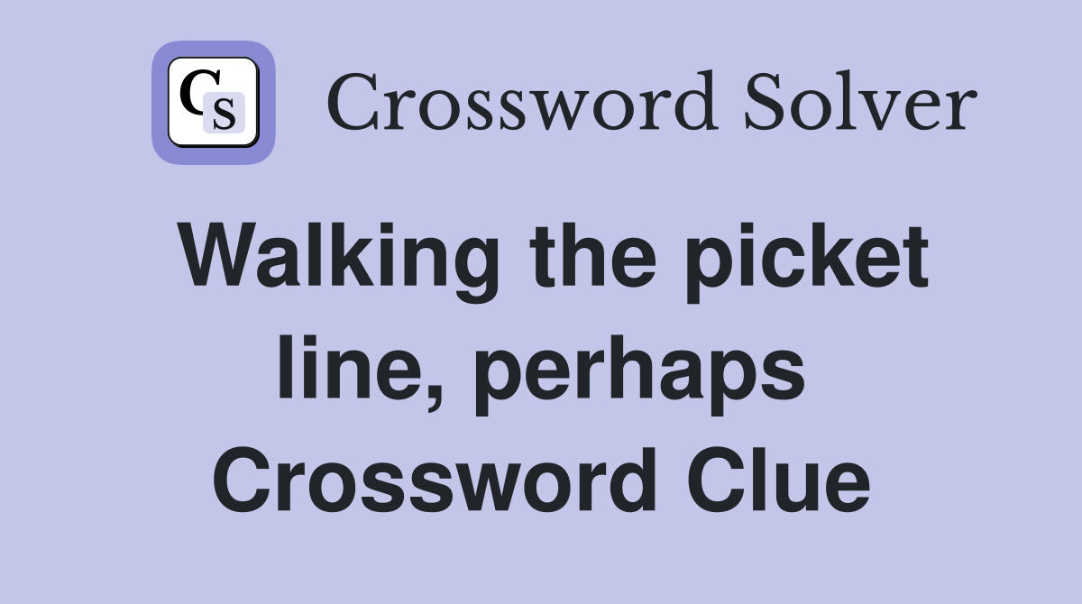 Walking the picket line, perhaps Crossword Clue