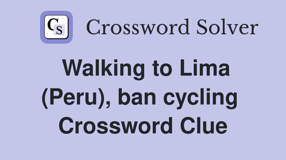Walking to Lima (Peru), ban cycling  Crossword Clue