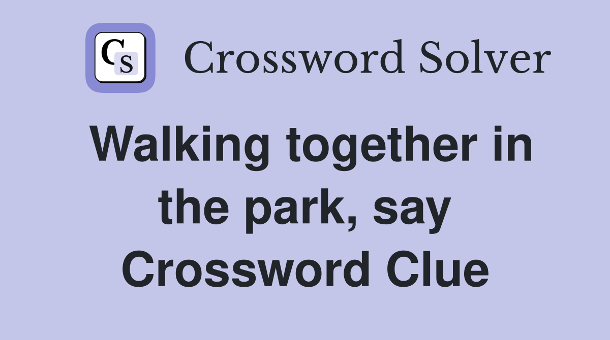 Walking together in the park, say Crossword Clue